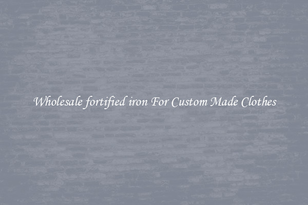 Wholesale fortified iron For Custom Made Clothes