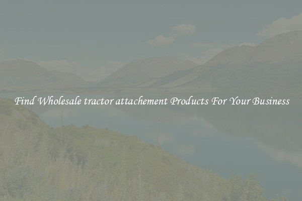 Find Wholesale tractor attachement Products For Your Business