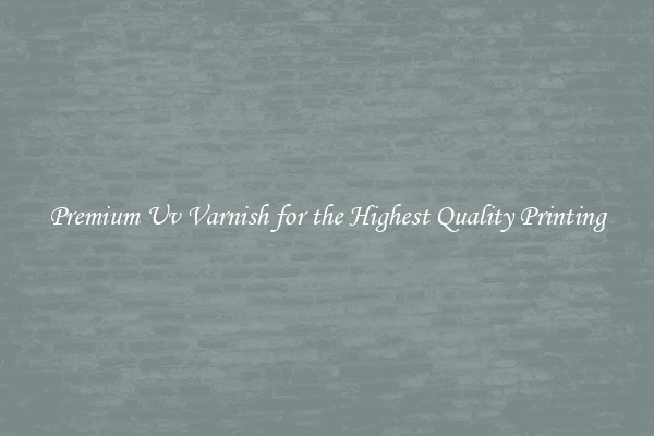 Premium Uv Varnish for the Highest Quality Printing