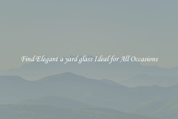 Find Elegant a yard glass Ideal for All Occasions