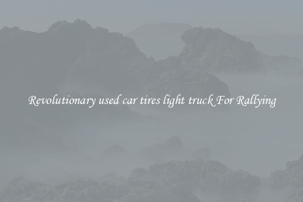 Revolutionary used car tires light truck For Rallying