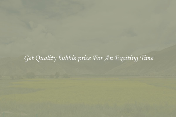 Get Quality bubble price For An Exciting Time