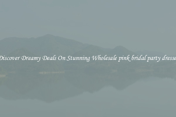 Discover Dreamy Deals On Stunning Wholesale pink bridal party dresses