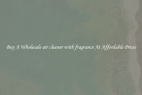 Buy A Wholesale air cleaner with fragrance At Affordable Prices