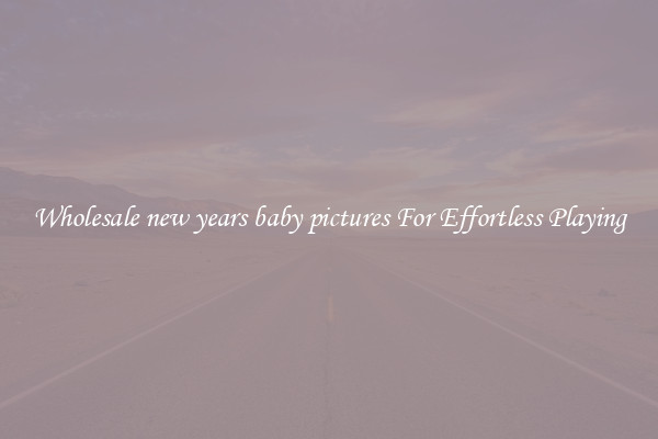 Wholesale new years baby pictures For Effortless Playing