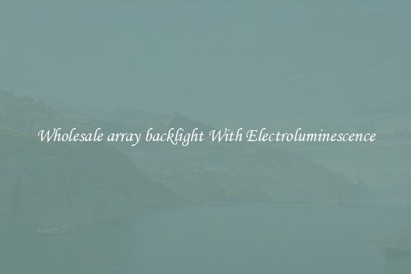 Wholesale array backlight With Electroluminescence