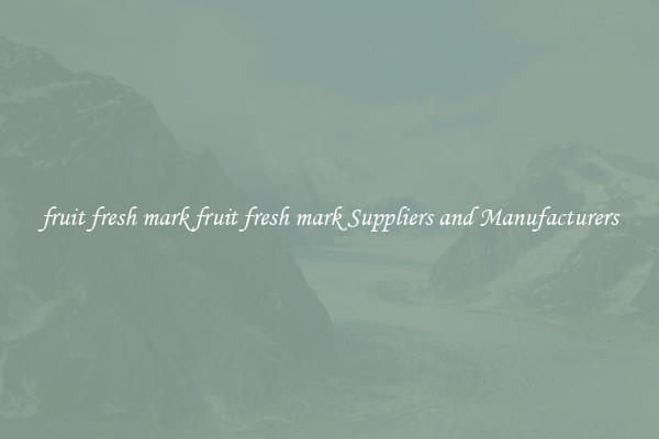 fruit fresh mark fruit fresh mark Suppliers and Manufacturers