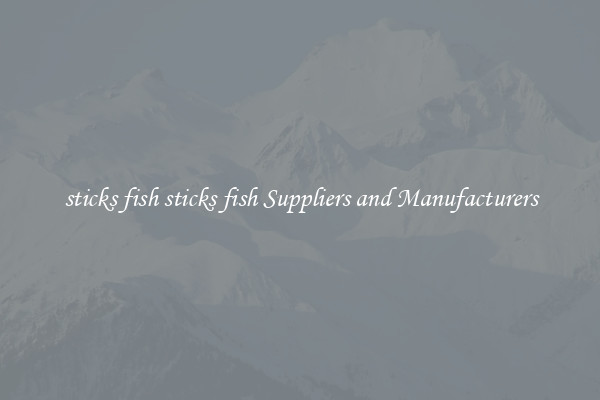 sticks fish sticks fish Suppliers and Manufacturers