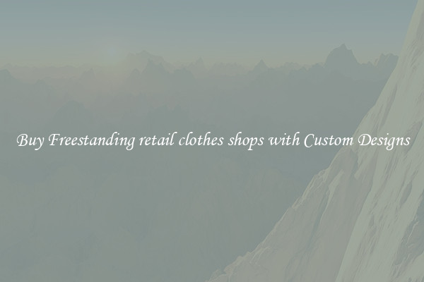 Buy Freestanding retail clothes shops with Custom Designs