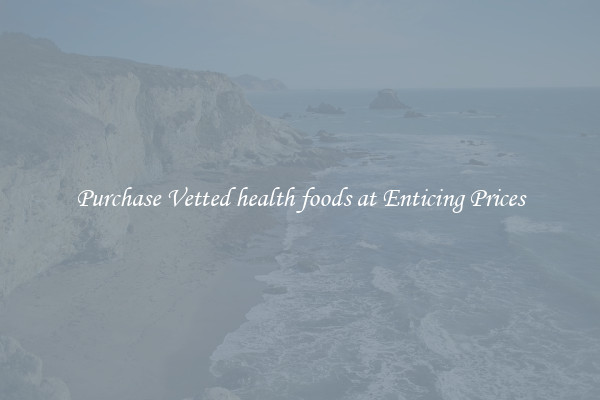 Purchase Vetted health foods at Enticing Prices