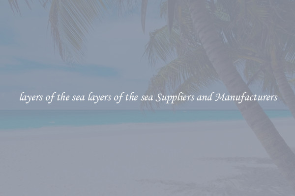 layers of the sea layers of the sea Suppliers and Manufacturers