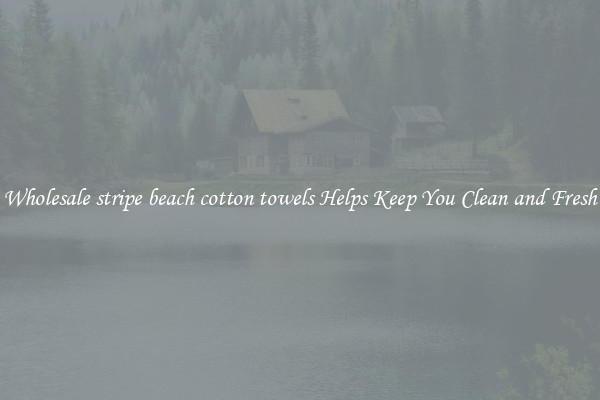 Wholesale stripe beach cotton towels Helps Keep You Clean and Fresh