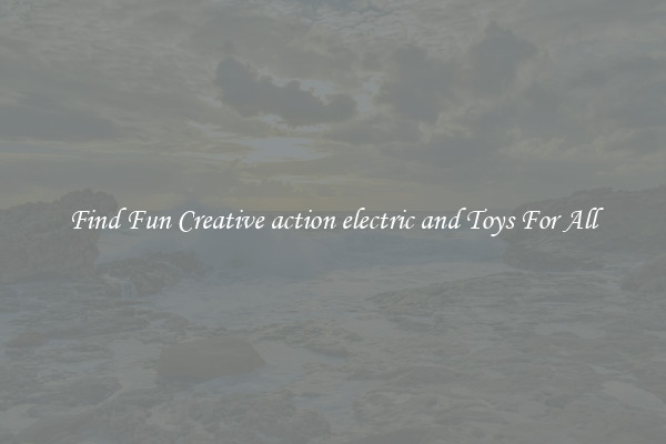Find Fun Creative action electric and Toys For All