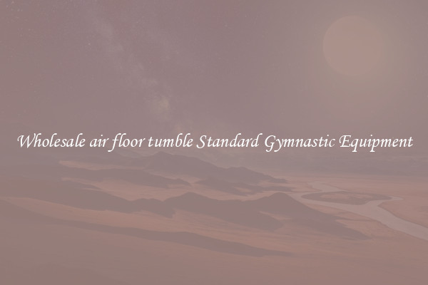 Wholesale air floor tumble Standard Gymnastic Equipment