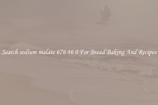 Search sodium malate 676 46 0 For Bread Baking And Recipes