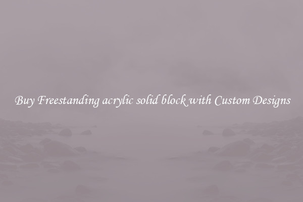 Buy Freestanding acrylic solid block with Custom Designs