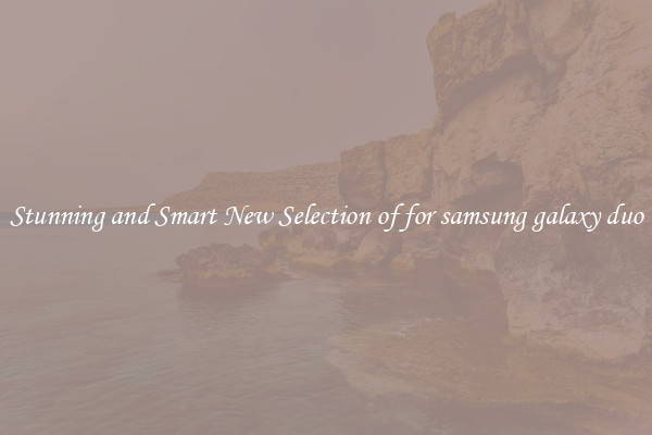Stunning and Smart New Selection of for samsung galaxy duo