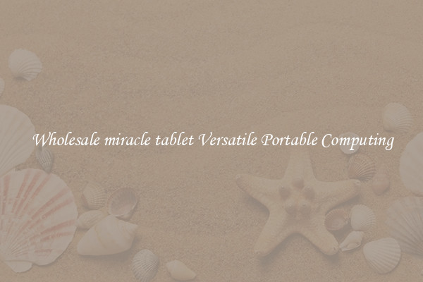Wholesale miracle tablet Versatile Portable Computing
