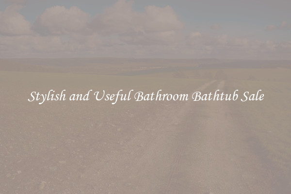 Stylish and Useful Bathroom Bathtub Sale