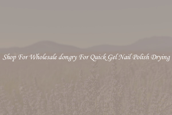 Shop For Wholesale dongry For Quick Gel Nail Polish Drying