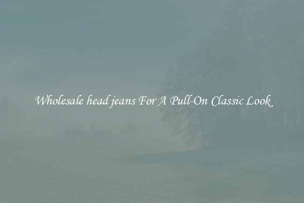 Wholesale head jeans For A Pull-On Classic Look