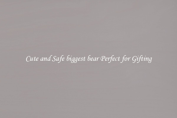 Cute and Safe biggest bear Perfect for Gifting