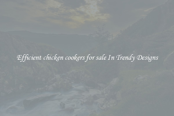 Efficient chicken cookers for sale In Trendy Designs