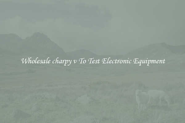 Wholesale charpy v To Test Electronic Equipment