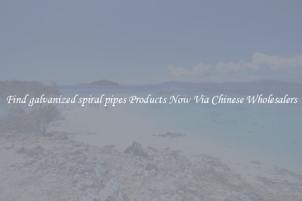 Find galvanized spiral pipes Products Now Via Chinese Wholesalers