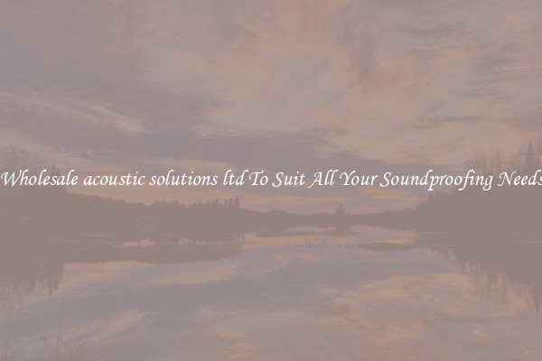 Wholesale acoustic solutions ltd To Suit All Your Soundproofing Needs
