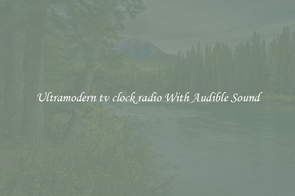 Ultramodern tv clock radio With Audible Sound