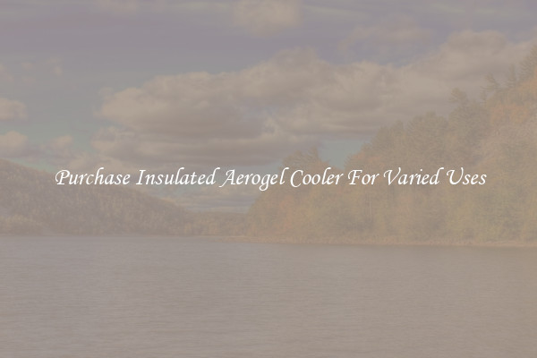 Purchase Insulated Aerogel Cooler For Varied Uses