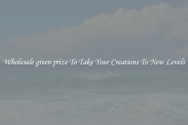 Wholesale green prize To Take Your Creations To New Levels