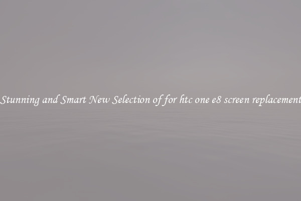 Stunning and Smart New Selection of for htc one e8 screen replacement