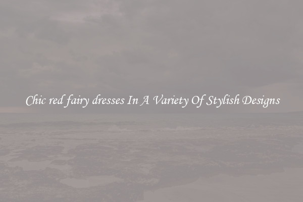 Chic red fairy dresses In A Variety Of Stylish Designs