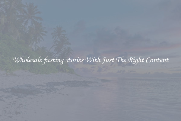 Wholesale fasting stories With Just The Right Content