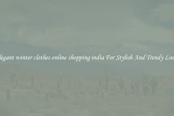 Elegant winter clothes online shopping india For Stylish And Trendy Looks