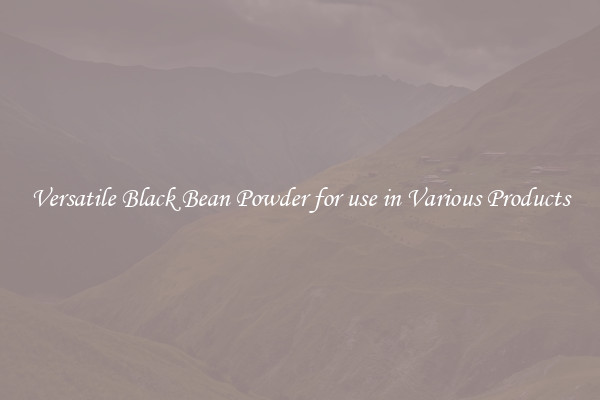 Versatile Black Bean Powder for use in Various Products
