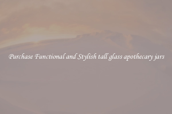 Purchase Functional and Stylish tall glass apothecary jars