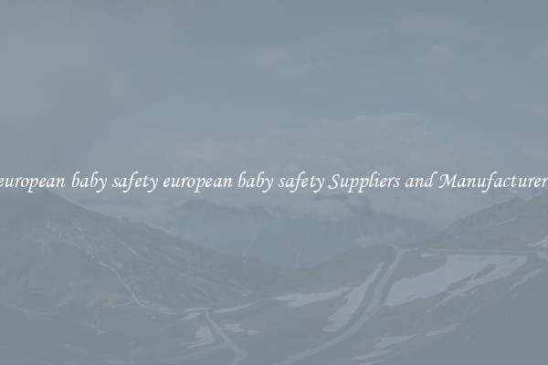 european baby safety european baby safety Suppliers and Manufacturers