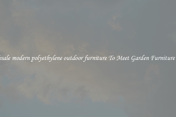 Wholesale modern polyethylene outdoor furniture To Meet Garden Furniture Needs